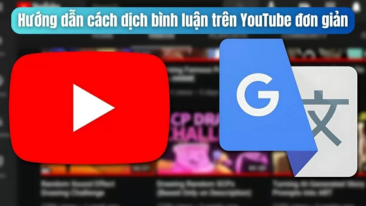 Cách dịch bình luận trên YouTube nhanh chóng và tiện lợi.