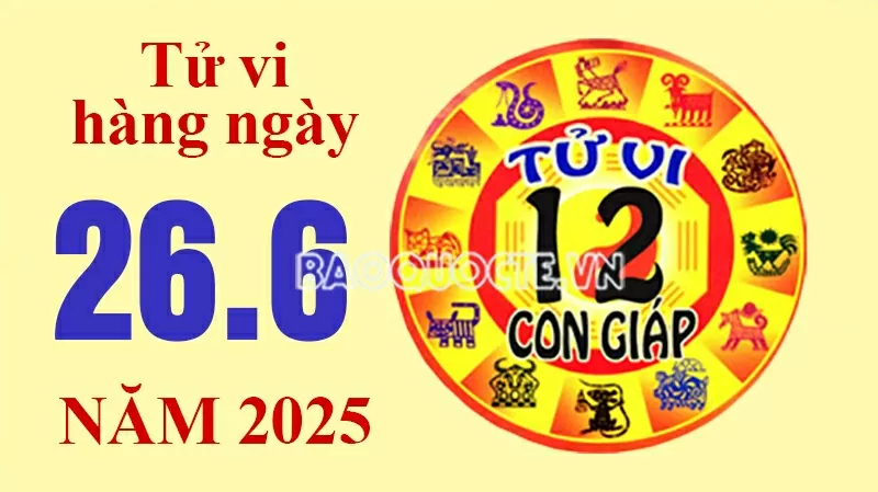 Tử vi hôm nay, xem tử vi 12 con giáp hôm nay ngày 26/6/2025: Tử vi hôm nay, xem tử vi 12 con giáp hôm nay ngày 26/6/2025: