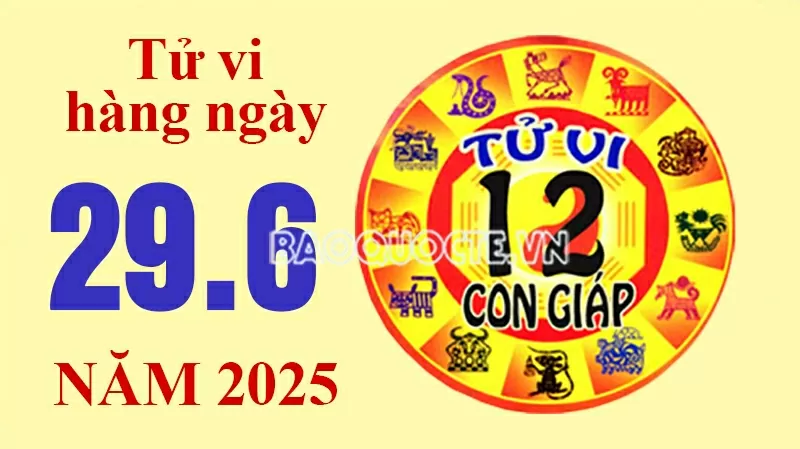 Tử vi hôm nay, xem tử vi 12 con giáp hôm nay ngày 29/6/2025: