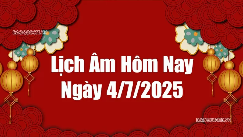 Lịch âm hôm nay 2025: Xem lịch âm 4/7/2025, Lịch vạn niên ngày 4 tháng 7 năm 2025