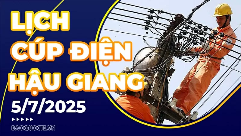 Lịch cúp điện Hậu Giang hôm nay ngày 5/7/2025 Lịch cúp điện Hậu Giang hôm nay ngày 5/7/2025