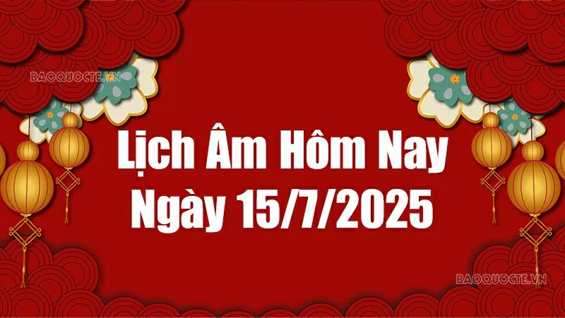 Lịch âm hôm nay 2025: Xem lịch âm 15/7/2025, Lịch vạn niên ngày 15 tháng 7 năm 2025