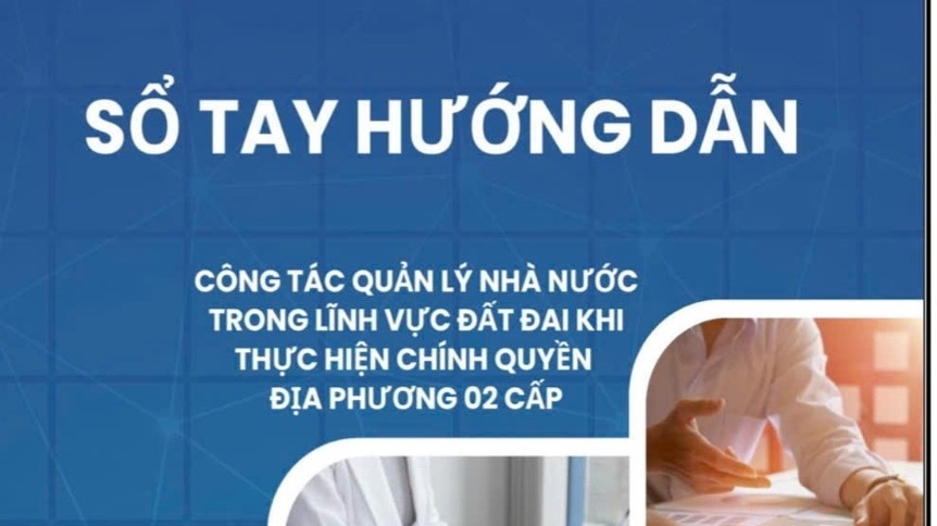 Ban hành Sổ tay hướng dẫn công tác quản lý  đất đai khi thực hiện chính quyền địa phương hai cấp