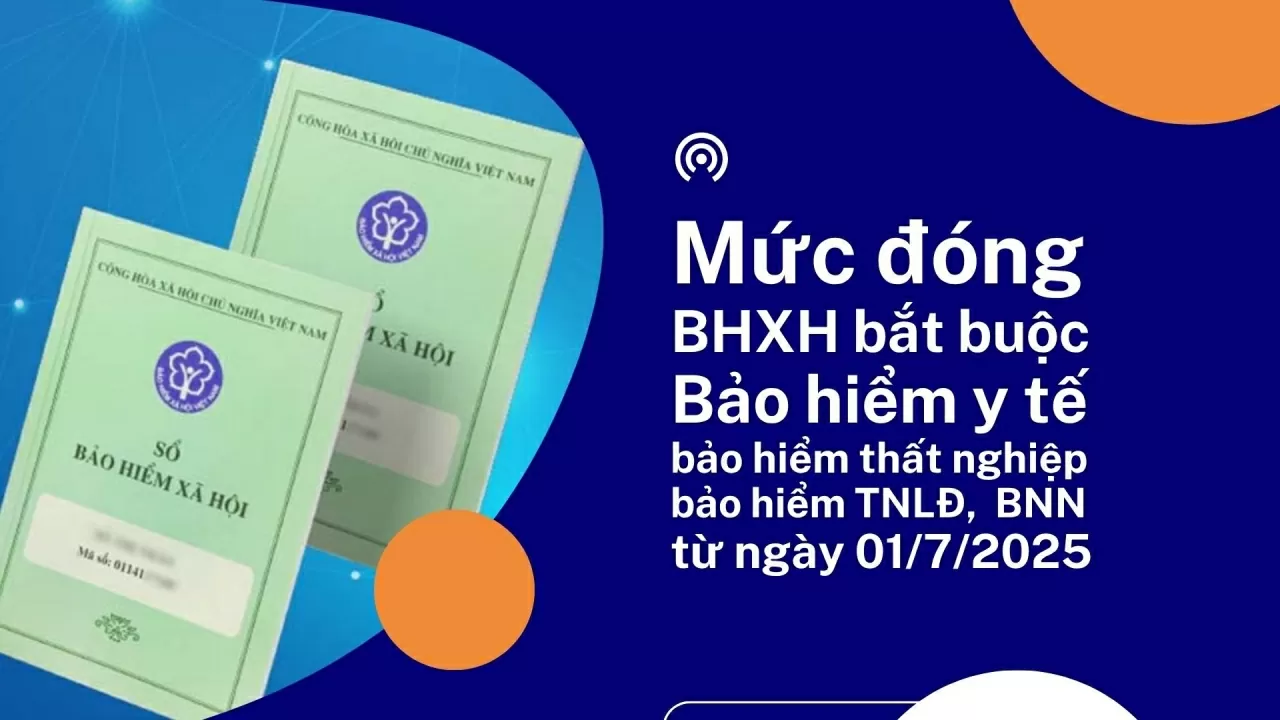 Mức đóng BHXH bắt buộc, BHYT, bảo hiểm thất nghiệp, bảo hiểm TNLĐ, BNN từ ngày 1/7/2025 Mức đóng BHXH bắt buộc, BHYT, bảo hiểm thất nghiệp, bảo hiểm TNLĐ, BNN từ ngày 1/7/2025