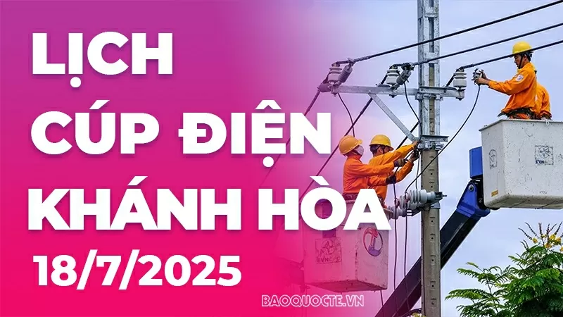 Lịch cúp điện Khánh Hòa hôm nay ngày 18/7/2025 Lịch cúp điện Khánh Hòa hôm nay ngày 18/7/2025