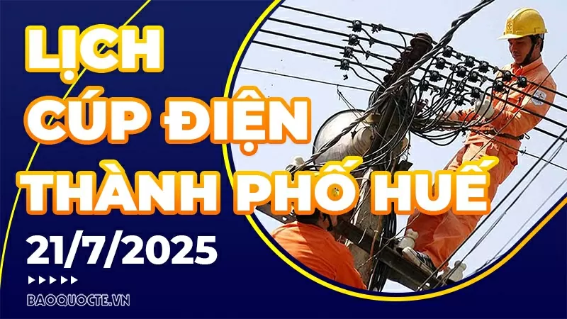 Lịch cúp điện TP. Huế hôm nay ngày 21/7/2025 Lịch cúp điện TP. Huế hôm nay ngày 21/7/2025