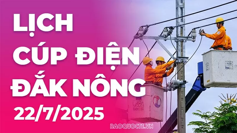 Lịch cúp điện Đắk Nông hôm nay ngày 22/7/2025