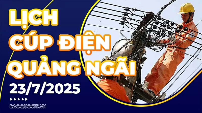 Lịch cúp điện Quảng Ngãi hôm nay ngày 23/7/2025 Lịch cúp điện Quảng Ngãi hôm nay ngày 23/7/2025