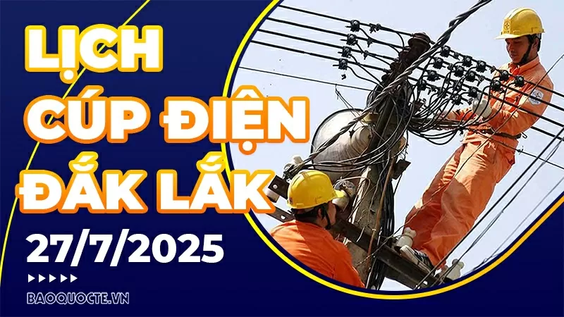 Lịch cúp điện Đắk Lắk hôm nay ngày 27/7/2025