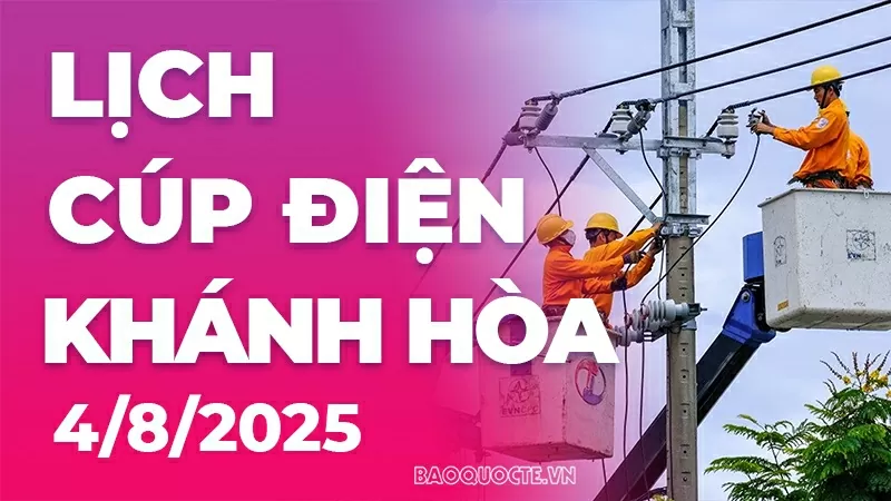 Lịch cúp điện Khánh Hòa hôm nay ngày 4/8/2025 Lịch cúp điện Khánh Hòa hôm nay ngày 4/8/2025