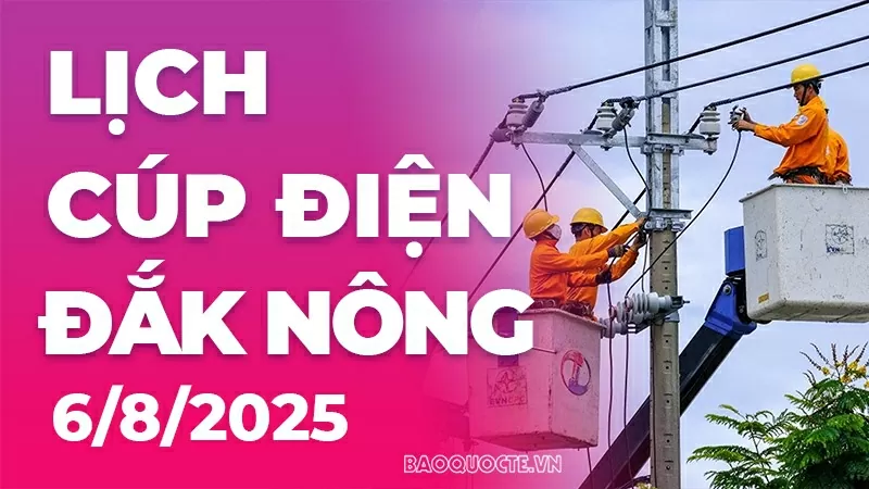 Lịch cúp điện Đắk Nông hôm nay ngày 6/8/2025