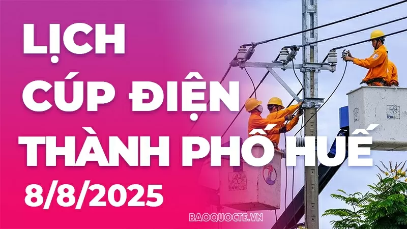 Lịch cúp điện TP.​​​​​​​ Huế hôm nay ngày 8/8/2025