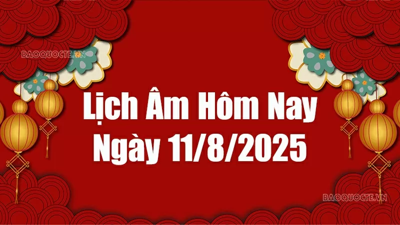 Lịch âm hôm nay 2025: Xem lịch âm 11/8/2025, Lịch vạn niên ngày 11 tháng 8 năm 2025 Lịch âm hôm nay 2025: Xem lịch âm 11/8/2025, Lịch vạn niên ngày 11 tháng 8 năm 2025