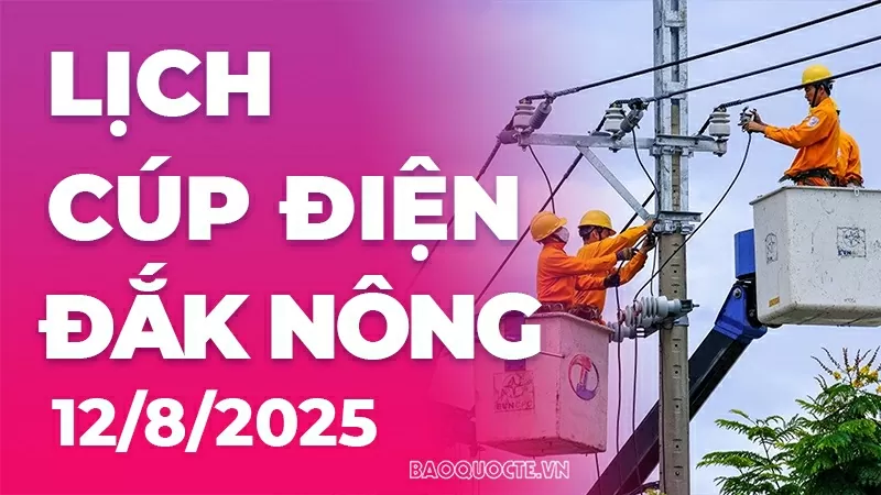 Lịch cúp điện Đắk Nông hôm nay ngày 12/8/2025