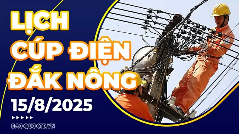 Lịch cúp điện Đắk Nông hôm nay ngày 15/8/2025 Lịch cúp điện Đắk Nông hôm nay ngày 15/8/2025