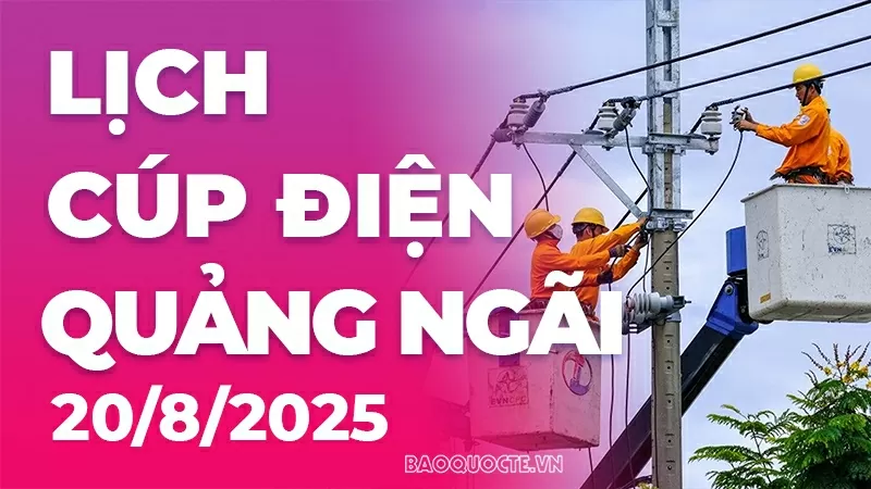 Lịch cúp điện Quảng Ngãi hôm nay ngày 20/8/2025