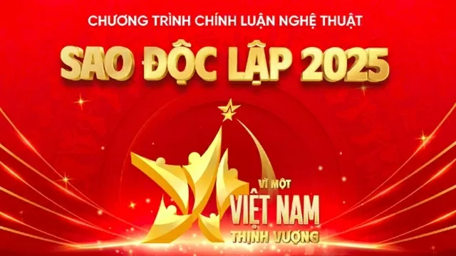 Chương trình chính luận nghệ thuật 'Sao Độc lập 2025' với chủ đề Vì một Việt Nam thịnh vượng