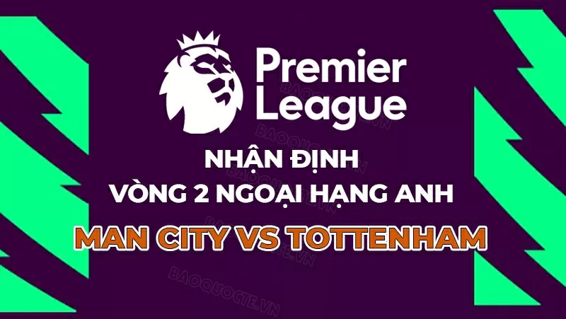 Nhận định, dự đoán tỷ số Man City vs Tottenham, 18h30 ngày 23/8 - Vòng 2 Ngoại hạng Anh