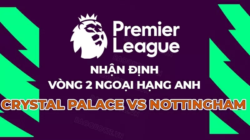 Nhận định, dự đoán tỷ số Crystal Palace vs Nottingham, 20h00 ngày 24/8 - Vòng 2 Ngoại hạng Anh. Nhận định, dự đoán tỷ số Crystal Palace vs Nottingham, 20h00 ngày 24/8 - Vòng 2 Ngoại hạng Anh.