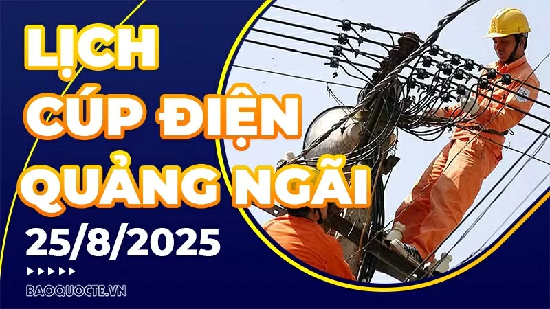 Lịch cúp điện Quảng Ngãi hôm nay ngày 25/8/2025