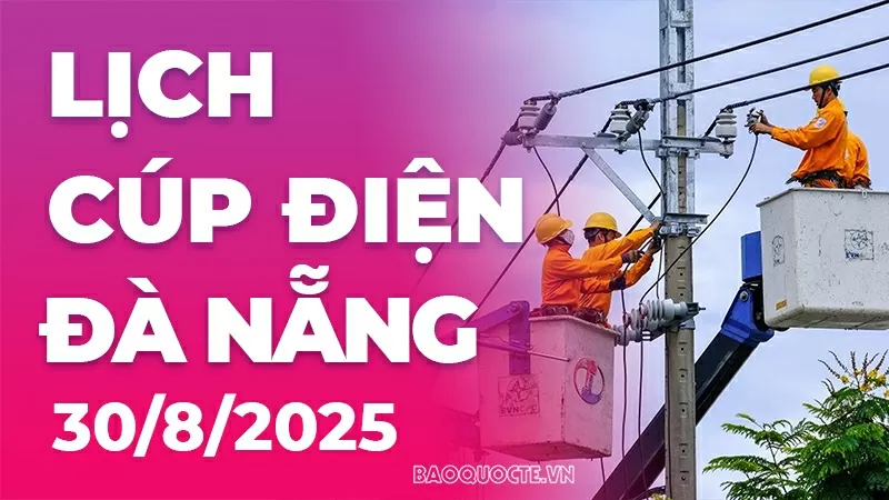 Lịch cúp điện Đà Nẵng hôm nay ngày 30/8/2025 Lịch cúp điện Đà Nẵng hôm nay ngày 30/8/2025