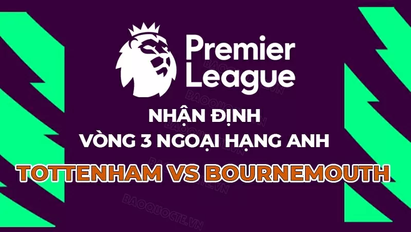 Nhận định, dự đoán tỷ số Tottenham vs Bournemouth, 21h00 ngày 30/8 - Vòng 3 Ngoại hạng Anh Nhận định, dự đoán tỷ số Tottenham vs Bournemouth, 21h00 ngày 30/8 - Vòng 3 Ngoại hạng Anh