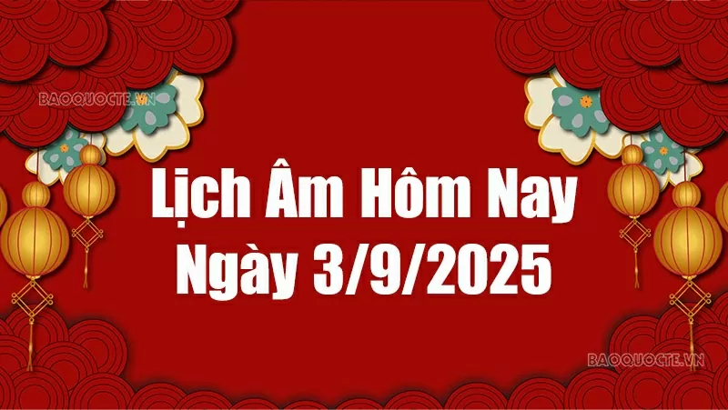 Lịch âm hôm nay 2025: Xem lịch âm 3/9/2025, Lịch vạn niên ngày 3 tháng 9 năm 2025 Lịch âm hôm nay 2025: Xem lịch âm 3/9/2025, Lịch vạn niên ngày 3 tháng 9 năm 2025