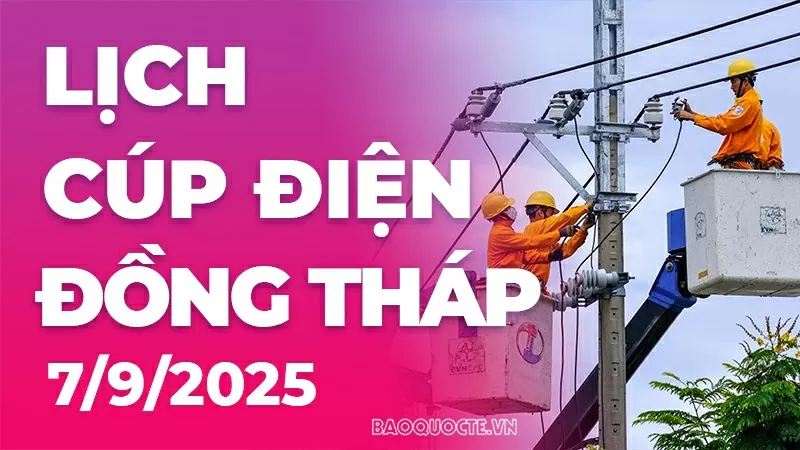 Lịch cúp điện Đồng Tháp hôm nay ngày 7/9/2025