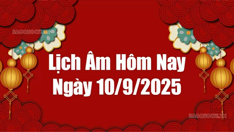 Lịch âm hôm nay 2025: Xem lịch âm 10/9/2025, Lịch vạn niên ngày 10 tháng 9 năm 2025