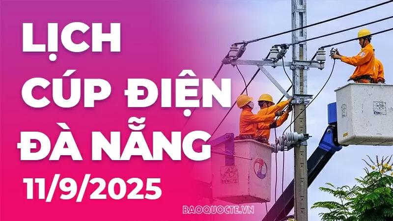 Lịch cúp điện Đà Nẵng hôm nay ngày 11/9/2025 Lịch cúp điện Đà Nẵng hôm nay ngày 11/9/2025