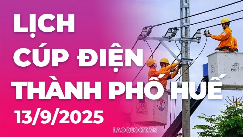 Lịch cúp điện TP. Huế hôm nay ngày 13/9/2025 Lịch cúp điện TP. Huế hôm nay ngày 13/9/2025