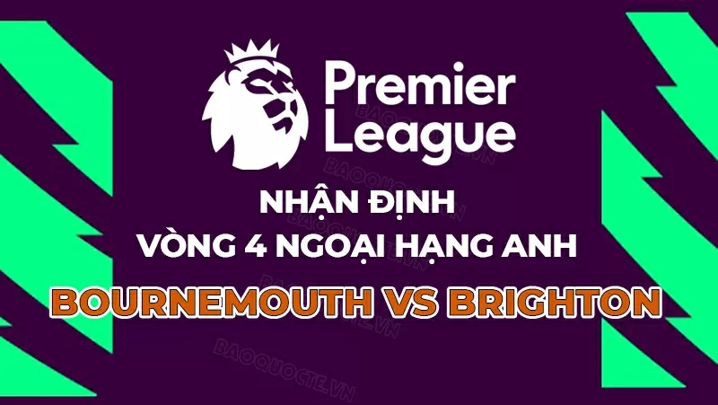 Nhận định, dự đoán tỷ số Bournemouth vs Brighton, 21h00 ngày 13/9 - Vòng 4 Ngoại hạng Anh