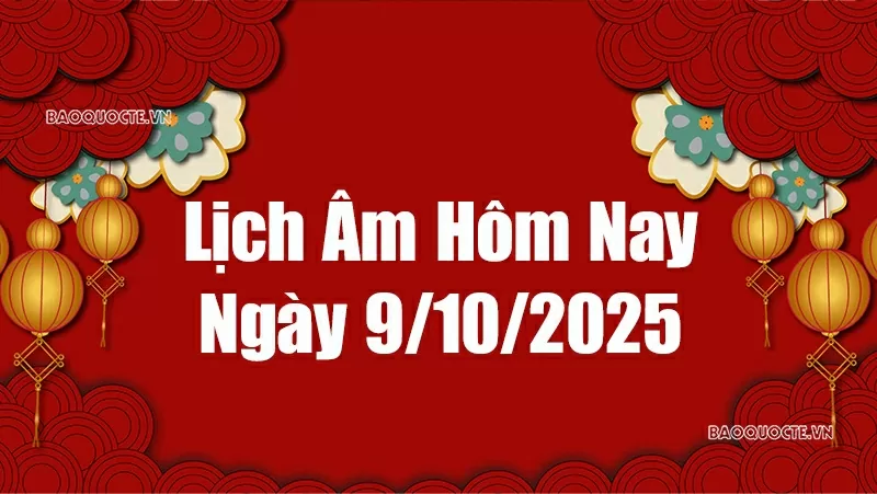 Lịch âm hôm nay 2025: Xem lịch âm 9/10/2025, Lịch vạn niên ngày 9 tháng 10 năm 2025 Lịch âm hôm nay 2025: Xem lịch âm 9/10/2025, Lịch vạn niên ngày 9 tháng 10 năm 2025