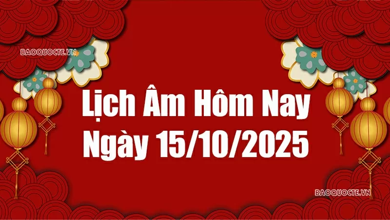 Lịch âm hôm nay 2025: Xem lịch âm 15/10/2025, Lịch vạn niên ngày 15 tháng 10 năm 2025
