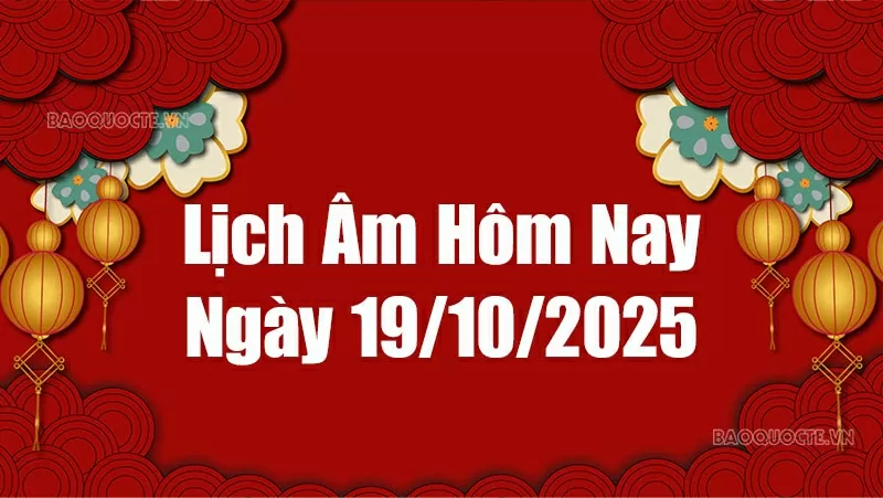 Lịch âm hôm nay 2025: Xem lịch âm 19/10/2025, Lịch vạn niên ngày 19 tháng 10 năm 2025