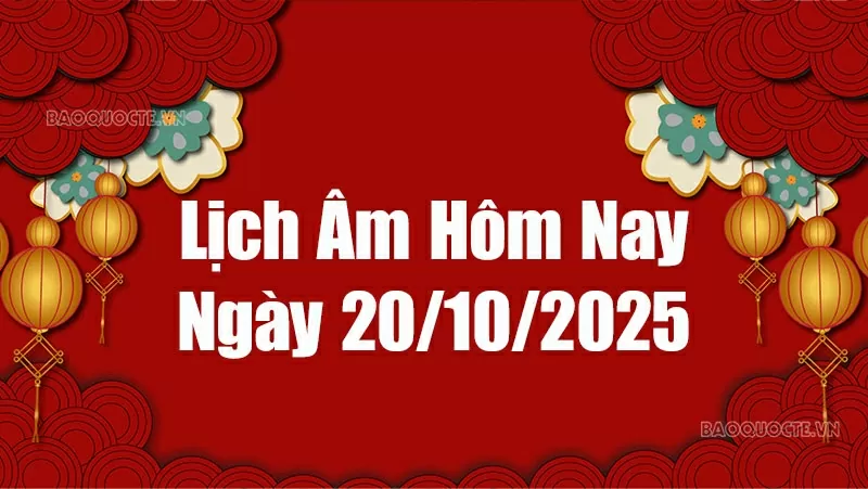 Lịch âm hôm nay 2025: Xem lịch âm 20/10/2025, Lịch vạn niên ngày 20 tháng 10 năm 2025