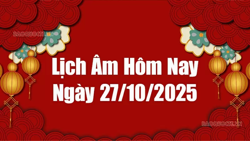 Lịch âm hôm nay 2025: Xem lịch âm 27/10/2025, Lịch vạn niên ngày 27 tháng 10 năm 2025