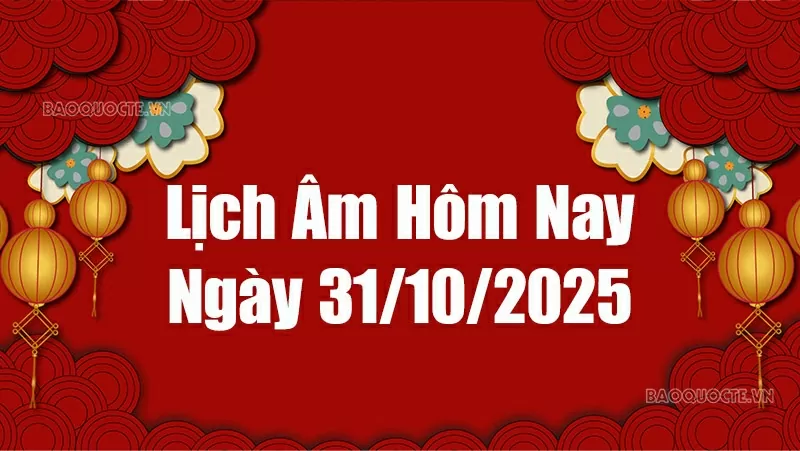Lịch âm hôm nay 2025: Xem lịch âm 31/10/2025, Lịch vạn niên ngày 31 tháng 10 năm 2025 Lịch âm hôm nay 2025: Xem lịch âm 31/10/2025, Lịch vạn niên ngày 31 tháng 10 năm 2025