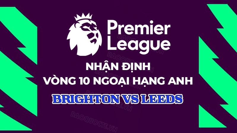 Nhận định, dự đoán tỷ số Brighton vs Leeds, 22h00 ngày 1/11 - Vòng 10 Ngoại hạng Anh