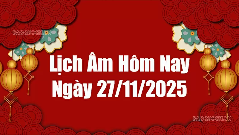 Lịch âm hôm nay 2025: Xem lịch âm 27/11/2025, Lịch vạn niên ngày 27 tháng 11 năm 2025