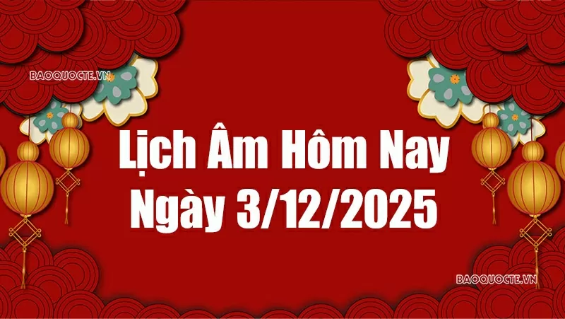 Lịch âm hôm nay 2025: Xem lịch âm 3/12/2025, Lịch vạn niên ngày 3 tháng 12 năm 2025 Lịch âm hôm nay 2025: Xem lịch âm 3/12/2025, Lịch vạn niên ngày 3 tháng 12 năm 2025