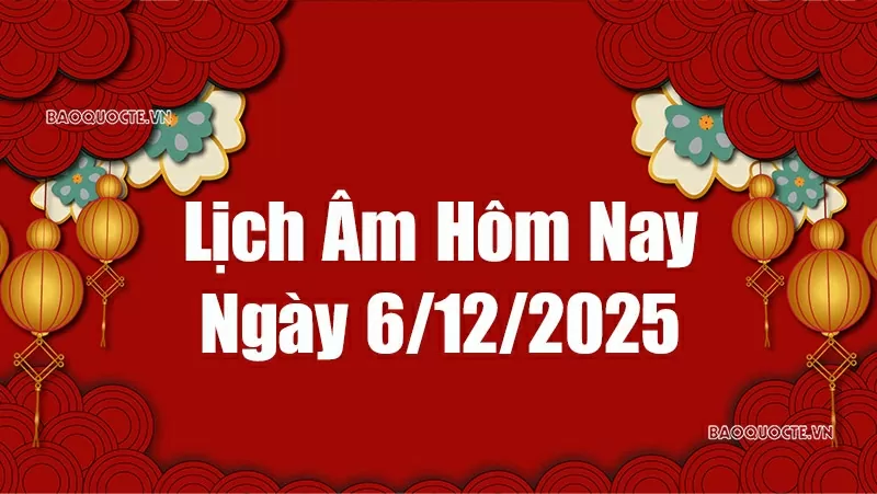 Lịch âm hôm nay 2025: Xem lịch âm 6/12/2025, Lịch vạn niên ngày 6 tháng 12 năm 2025 Lịch âm hôm nay 2025: Xem lịch âm 6/12/2025, Lịch vạn niên ngày 6 tháng 12 năm 2025