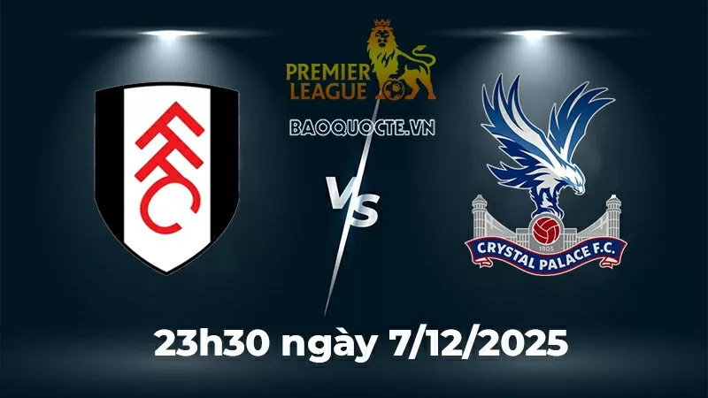 Nhận định, dự đoán tỷ số Fulham vs Crystal Palace, 23h30 ngày 7/12 - Vòng 15 Ngoại hạng Anh