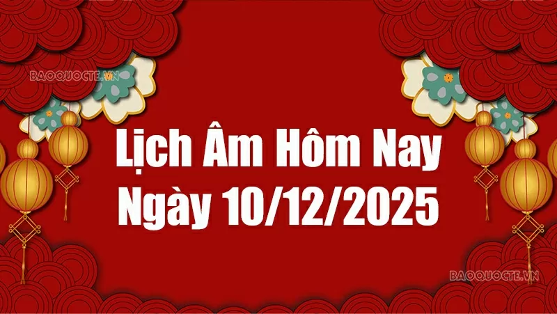 Lịch âm hôm nay 2025: Xem lịch âm 10/12/2025, Lịch vạn niên ngày 10 tháng 12 năm 2025