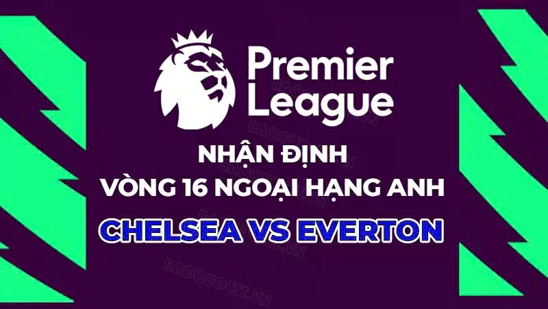 Nhận định, dự đoán tỷ số Chelsea vs Everton, 22h00 ngày 13/12 - Vòng 16 Ngoại hạng Anh Nhận định, dự đoán tỷ số Chelsea vs Everton, 22h00 ngày 13/12 - Vòng 16 Ngoại hạng Anh