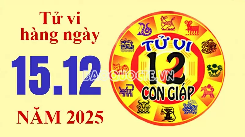 Tử vi hôm nay, xem tử vi 12 con giáp hôm nay ngày 15/12/2025:
