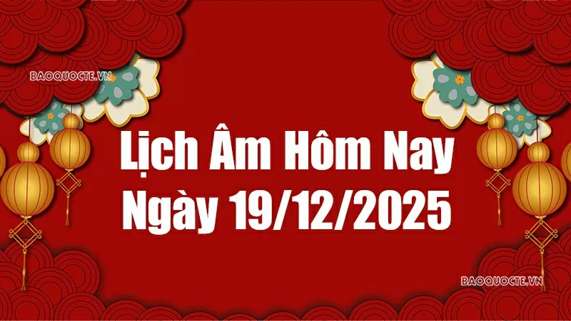 Lịch âm hôm nay 2025: Xem lịch âm 19/12/2025, Lịch vạn niên ngày 19 tháng 12 năm 2025