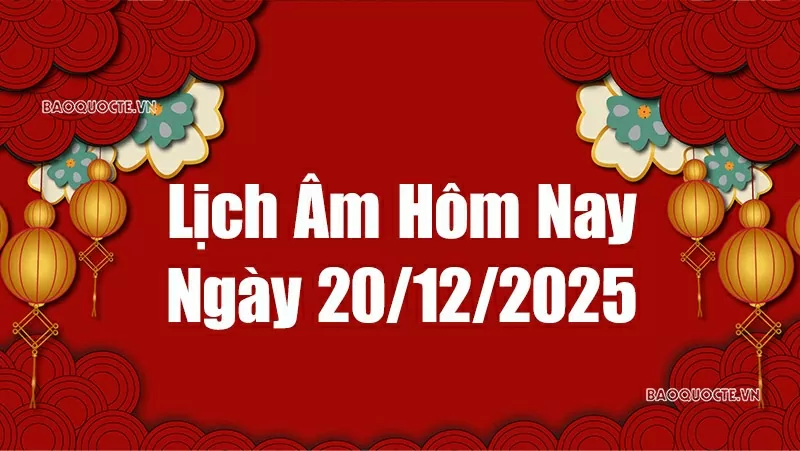 Lịch âm hôm nay 2025: Xem lịch âm 20/12/2025, Lịch vạn niên ngày 20 tháng 12 năm 2025