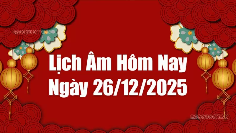 Lịch âm hôm nay 2025: Xem lịch âm 26/12/2025, Lịch vạn niên ngày 26 tháng  12 năm 2025