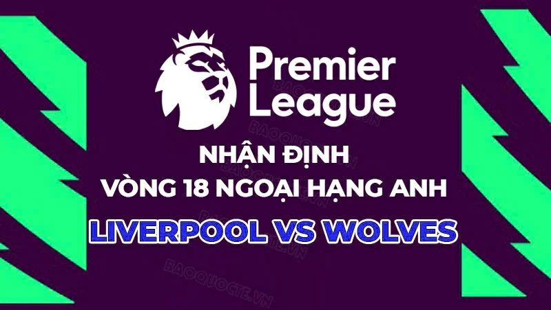 Nhận định, dự đoán tỷ số Liverpool vs Wolves, 22h00 ngày 27/12 - Vòng 18 Ngoại hạng Anh